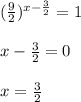 (\frac{9}{2})^{x- \frac{3}{2}}=1 \\ \\ x- \frac{3}{2}=0 \\ \\ x= \frac{3}{2}