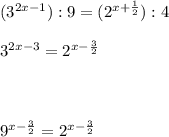 (3^{2x-1}):9=(2^{x+ \frac{1}{2}}):4 \\ \\ 3^{2x-3}=2^{x- \frac{3}{2}} \\ \\ \\ \\ 9^{x- \frac{3}{2} }=2^{x- \frac{3}{2}}