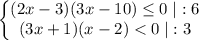 \displaystyle \begin{Bmatrix}(2x-3)(3x-10)\le 0\; |:6\\ (3x+1)(x-2)