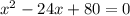 x^{2} - 24x + 80 = 0