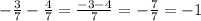 -\frac{3}{7}-\frac{4}{7}=\frac{-3-4}{7}=-\frac{7}{7}=-1