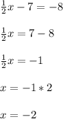 \frac{1}{2}x-7= -8\\ \\ \frac{1}{2}x= 7-8\\\\ \frac{1}{2}x= -1\\\\ x=-1*2\\ \\ x=-2