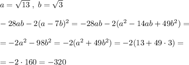 a=\sqrt{13}\; ,\; b=\sqrt3\\\\-28ab-2(a-7b)^2=-28ab-2(a^2-14ab+49b^2)=\\\\=-2a^2-98b^2=-2(a^2+49b^2)=-2(13+49\cdot 3)=\\\\=-2\cdot 160=-320\\