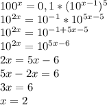 100^x=0,1*(10^{x-1})^5\\10^{2x}=10^{-1}*10^{5x-5}\\10^{2x}=10^{-1+5x-5}\\10^{2x}=10^{5x-6}\\2x=5x-6\\5x-2x=6\\3x=6\\x=2