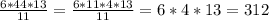 \frac{6*44*13}{11}= \frac{6*11*4*13}{11}=6*4*13=312