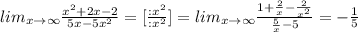 lim_{x\to \infty } \frac{x^2+2x-2}{5x-5x^2}=[\frac{:x^2}{:x^2}]=lim_{x\to \infty } \frac{1+\frac{2}{x}-\frac{2}{x^2}}{\frac{5}{x}-5} =-\frac{1}{5}