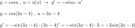 y=cosu\; ,\; u=u(x)\; \to \; y'=-sinu\cdot u'\\\\y=cos(3x-4)\; ,\; u=3x-4\\\\y'=-sin(3x-4)\cdot (3x-4)'=-sin(3x-4)\cdot 3=-3sin(3x-4)