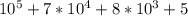 10^{5} +7* 10^{4} +8* 10^{3} +5