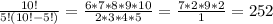 \frac{10!}{5!(10!-5!)} = \frac{6*7*8*9*10}{2*3*4*5} = \frac{7*2*9*2}{1} =252