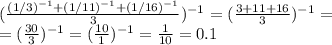 \dispaystyle ( \frac{(1/3)^{-1}+(1/11)^{-1}+(1/16)^{-1}}{3})^{-1}=( \frac{3+11+16}{3})^{-1}=\\= (\frac{30}{3})^{-1}=( \frac{10}{1})^{-1}= \frac{1}{10}=0.1