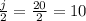 \frac{j}{2} = \frac{20}{2} =10