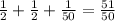 \frac{1}{2} + \frac{1}{2} + \frac{1}{50} = \frac{51}{50}