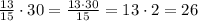 \frac{13}{15}\cdot 30 = \frac{13\cdot 30}{15} =13\cdot 2=26