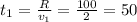 t_1= \frac{R}{v_1}= \frac{100}{2}=50