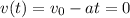 v(t)=v_0-at=0