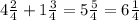 4\frac{2}{4} +1 \frac{3}{4}=5 \frac{5}{4}=6 \frac{1}{4}