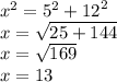 {x}^{2} = {5}^{2} + {12}^{2} \\ x = \sqrt{25 + 144} \\ x = \sqrt{169} \\ x = 13