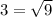 3= \sqrt{9}