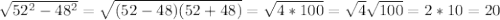 \sqrt{ 52^{2} - 48^{2} } = \sqrt{(52-48)(52+48)} = \sqrt{4*100} = \sqrt{4} \sqrt{100} =2*10=20