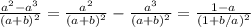 \frac{a^2-a^3}{(a+b)^2}=\frac{a^2}{(a+b)^2}-\frac{a^3}{(a+b)^2}=\frac{1-a}{(1+b/a)^2}