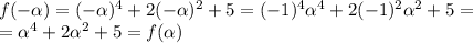 f(-\alpha)=(-\alpha)^4+2(-\alpha)^2+5=(-1)^4\alpha^4+2(-1)^2\alpha^2+5=\\&#10;=\alpha^4+2\alpha^2+5=f(\alpha)