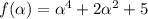 f(\alpha)=\alpha^4+2\alpha^2+5