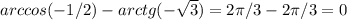 arccos(-1/2)-arctg(- \sqrt{3})=2 \pi /3-2 \pi /3=0