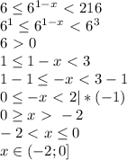 6 \leq 6^{1-x}\ \textless \ 216\\6^1 \leq 6^{1-x}\ \textless \ 6^3\\6\ \textgreater \ 0\\1 \leq 1-x\ \textless \ 3\\1-1 \leq -x\ \textless \ 3-1\\0 \leq -x\ \textless \ 2|*(-1)\\0 \geq x\ \textgreater \ -2\\-2\ \textless \ x \leq 0\\x\in(-2;0]