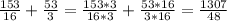 \frac{153}{16} + \frac{53}{3} = \frac{153*3}{16*3} + \frac{53*16}{3*16} = \frac{1307}{48}