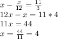 x- \frac{x}{12} = \frac{11}{3} \\ 12x-x=11*4 \\ 11x=44 \\ x= \frac{44}{11} =4