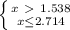 \left \{ {{x\ \textgreater \ 1.538} \atop {x \leq 2.714}} \right.