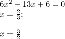 6x^2-13x+6=0\\x= \frac{2}{3} ;\\\\x= \frac{3}{2}