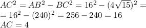 AC^{2} =AB^{2}-BC^{2} =16^{2} -(4 \sqrt{15}) ^{2} = \\ =16^{2} -(240)^{2} =256-240=16 \\ AC=4