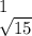 1 \\ \sqrt{15}