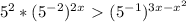 5^2*(5 ^{-2}) ^{2x} \ \textgreater \ (5 ^{-1} ) ^{3x-x^2}