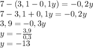 7-(3,1-0,1y)=-0,2y \\ &#10;7-3,1+0,1y=-0,2y \\ &#10;3,9=-0,3y \\ &#10;y=- \frac{3,9}{0,3} \\ &#10;y=-13