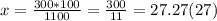 x= \frac{300 *100}{1 100} = \frac{300}{11}=27.27(27)%