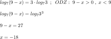 log_7(9-x)=3\cdot log_73\; \; ;\; \; ODZ:\; 9-x\ \textgreater \ 0\; ,\; x\ \textless \ 9\\\\log_7(9-x)=log_73^3\\\\9-x=27\\\\x=-18