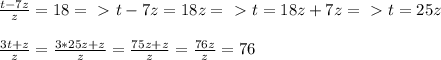 \frac{t-7z}{z}=18 =\ \textgreater \ t-7z=18z=\ \textgreater \ t=18z+7z=\ \textgreater \ t=25z\\\\ \frac{3t+z}{z}= \frac{3*25z+z}{z}= \frac{75z+z}{z}= \frac{76z}{z}=76