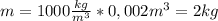 m=1000 \frac{kg}{m^3}*0,002m^3=2kg