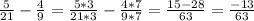 \frac{5}{21}- \frac{4}{9} = \frac{5*3}{21*3}- \frac{4*7}{9*7} = \frac{15-28}{63} = \frac{-13}{63}