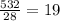 \frac{532}{28} = 19