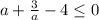 a+ \frac{3}{a} -4 \leq 0