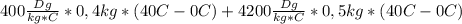 400 \frac{Dg}{kg*C}* 0,4kg*(40C-0C)+4200 \frac{Dg}{kg*C}*0,5kg*(40C-0C)