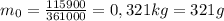 m_0= \frac{115900}{361000} =0,321kg=321g