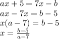 ax+5=7x-b\\ax-7x=b-5\\x(a-7)=b-5\\x= \frac{b-5}{a-7}