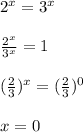 2^x=3^x\\\\\frac{2^x}{3^x}=1\\\\ (\frac{2}{3})^x=( \frac{2}{3})^0\\\\x=0