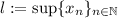 l:=\sup\{x_n\}_{n\in\mathbb{N}}