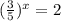 ( \frac{3}{5}) ^{x} = 2