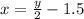 x= \frac{y}{2}-1.5